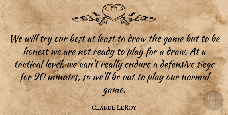 Claude LeRoy Quote About Best, Defensive, Draw, Endure, Game: We Will Try Our Best...