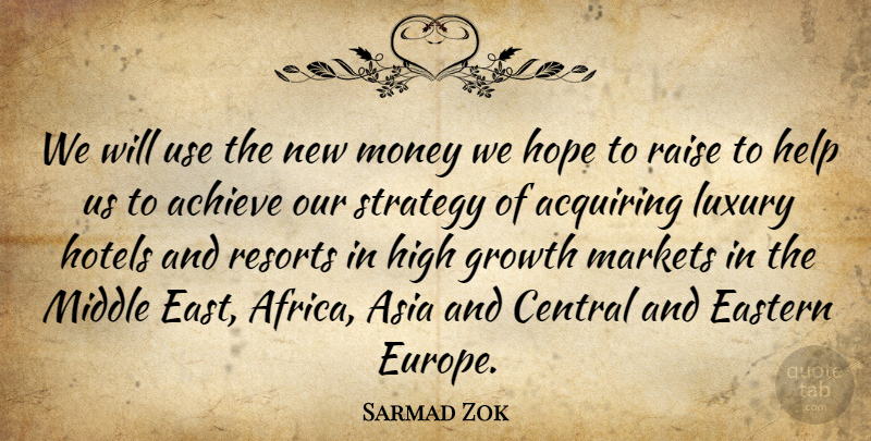 Sarmad Zok Quote About Achieve, Acquiring, Asia, Central, Eastern: We Will Use The New...
