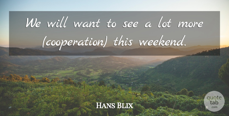 Hans Blix Quote About undefined: We Will Want To See...