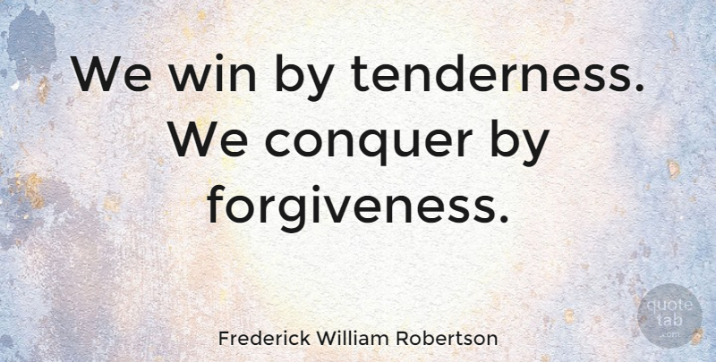 Frederick William Robertson Quote About Winning, Conquer, Tenderness: We Win By Tenderness We...