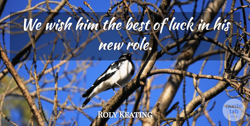 Roly Keating Quote About Best, Luck, Wish: We Wish Him The Best...
