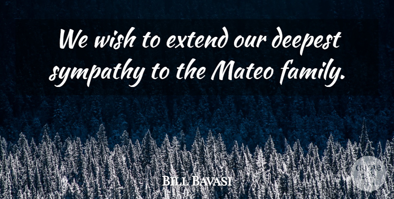 Bill Bavasi Quote About Deepest, Extend, Sympathy, Wish: We Wish To Extend Our...