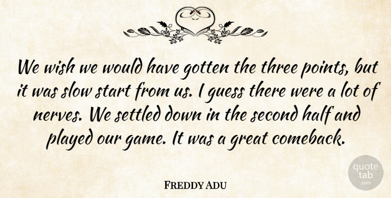 Freddy Adu Quote About Gotten, Great, Guess, Half, Played: We Wish We Would Have...