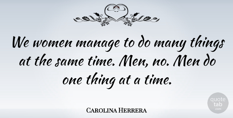 Carolina Herrera Quote About Manage, Men, Time, Women: We Women Manage To Do...