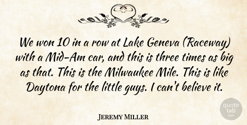 Jeremy Miller Quote About Believe, Daytona, Geneva, Lake, Milwaukee: We Won 10 In A...