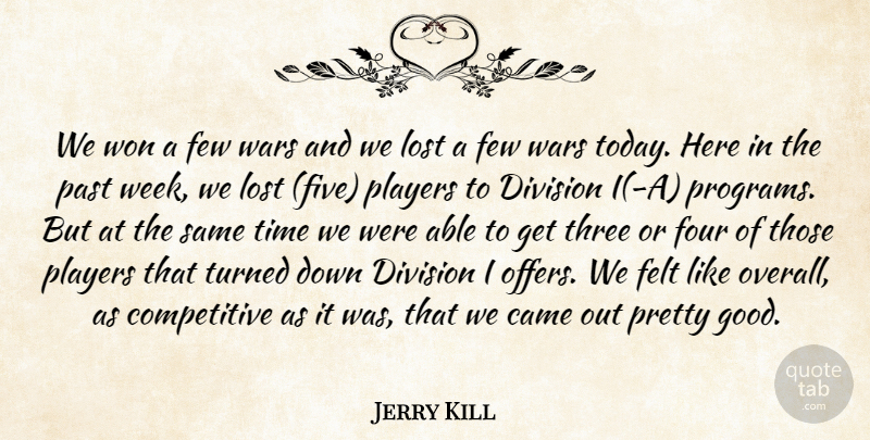 Jerry Kill Quote About Came, Division, Felt, Few, Four: We Won A Few Wars...