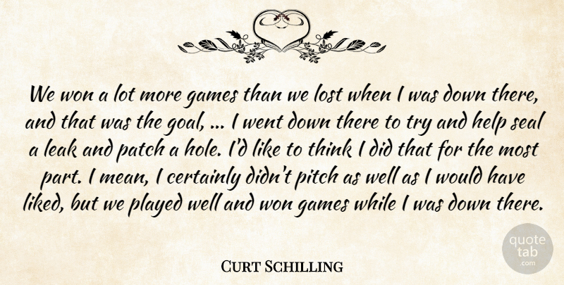 Curt Schilling Quote About Certainly, Games, Help, Leak, Lost: We Won A Lot More...