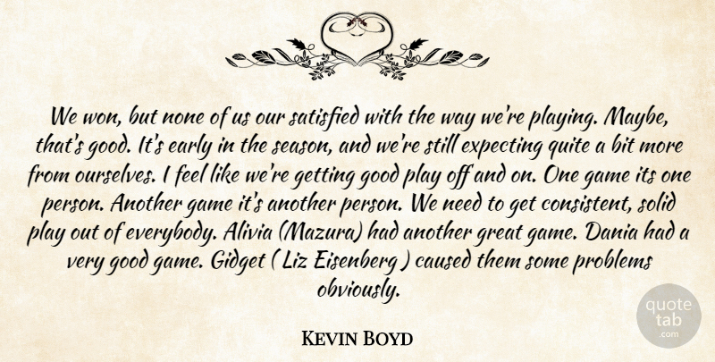 Kevin Boyd Quote About Bit, Caused, Early, Expecting, Game: We Won But None Of...