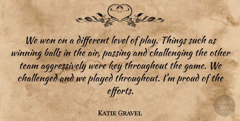 Katie Gravel Quote About Balls, Challenged, Key, Level, Passing: We Won On A Different...