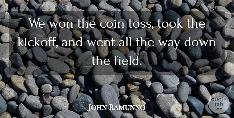 John Ramunno Quote About Coin, Took, Won: We Won The Coin Toss...