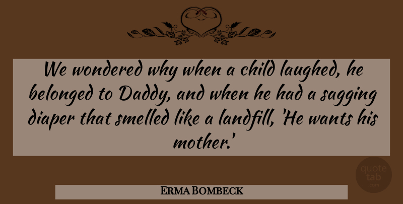 Erma Bombeck Quote About Mother, Children, Daddy: We Wondered Why When A...