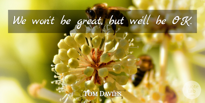 Tom Davies Quote About undefined: We Wont Be Great But...