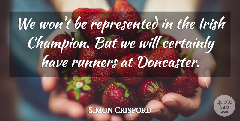 Simon Crisford Quote About Certainly, Irish, Runners: We Wont Be Represented In...