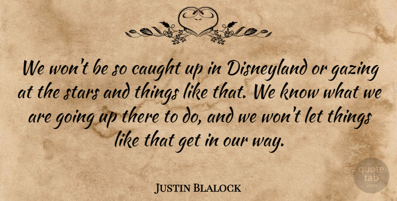 Justin Blalock Quote About Caught, Disneyland, Stars: We Wont Be So Caught...