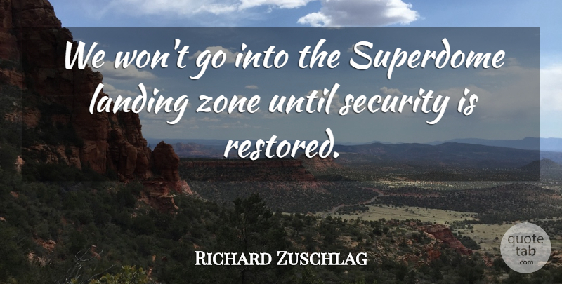 Richard Zuschlag Quote About Landing, Security, Until, Zone: We Wont Go Into The...