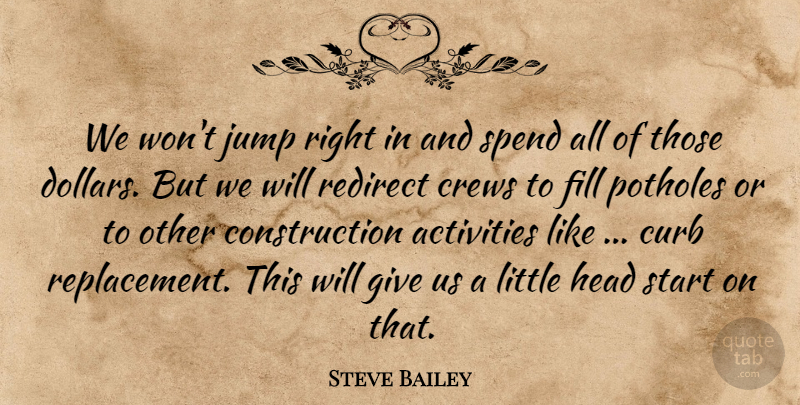 Steve Bailey Quote About Activities, Curb, Fill, Head, Jump: We Wont Jump Right In...