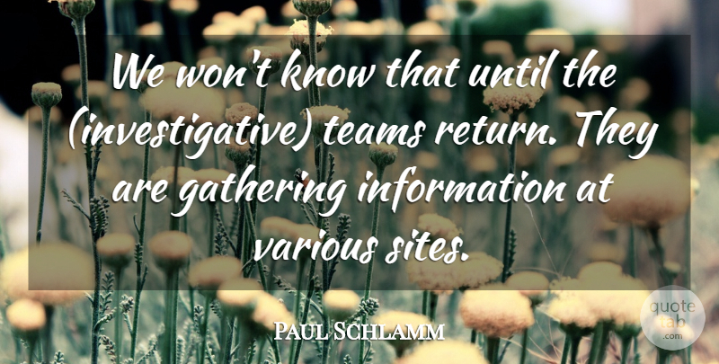 Paul Schlamm Quote About Gathering, Information, Teams, Until, Various: We Wont Know That Until...