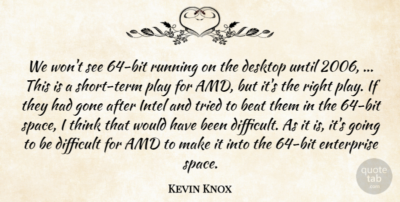 Kevin Knox Quote About Beat, Desktop, Difficult, Enterprise, Gone: We Wont See 64 Bit...