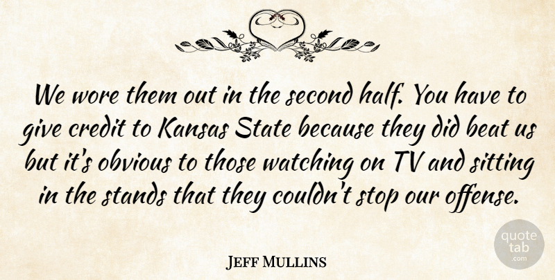 Jeff Mullins Quote About Beat, Credit, Kansas, Obvious, Second: We Wore Them Out In...
