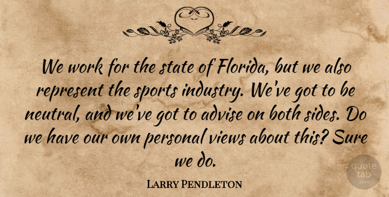 Larry Pendleton Quote About Advise, Both, Personal, Represent, Sports: We Work For The State...