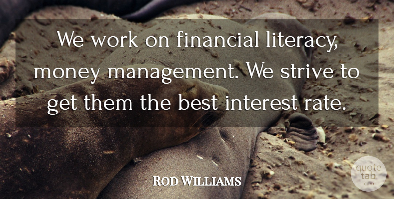 Rod Williams Quote About Best, Financial, Interest, Money, Strive: We Work On Financial Literacy...