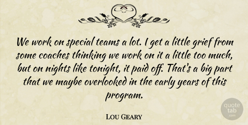 Lou Geary Quote About Coaches, Early, Grief, Maybe, Nights: We Work On Special Teams...