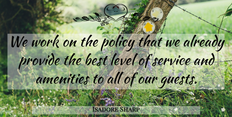 Isadore Sharp Quote About Best, Level, Policy, Provide, Service: We Work On The Policy...