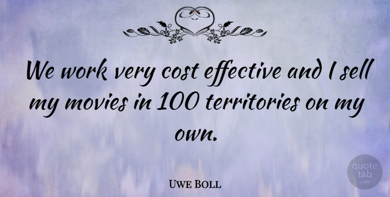 Uwe Boll Quote About Cost, German Director, Movies, Sell, Work: We Work Very Cost Effective...