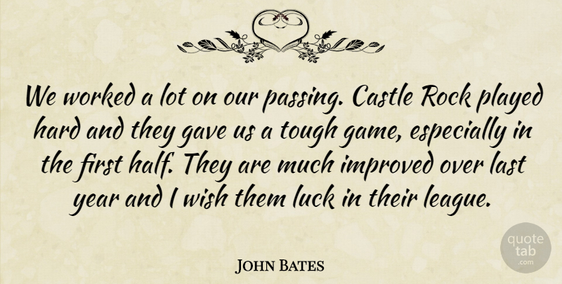 John Bates Quote About Castle, Gave, Hard, Improved, Last: We Worked A Lot On...