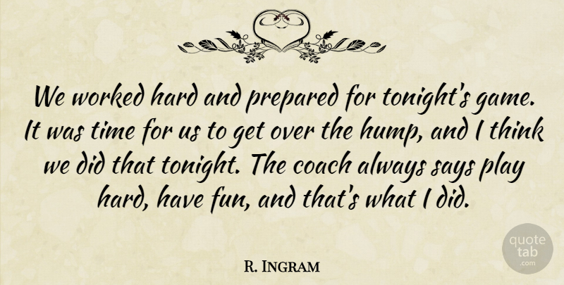 R. Ingram Quote About Coach, Hard, Prepared, Says, Time: We Worked Hard And Prepared...
