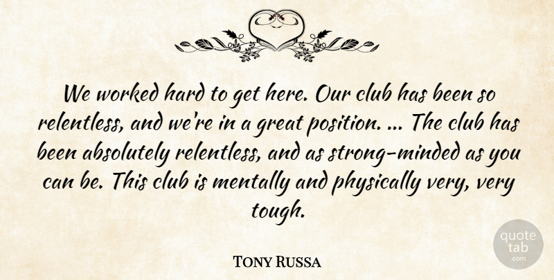Tony Russa Quote About Absolutely, Club, Great, Hard, Mentally: We Worked Hard To Get...