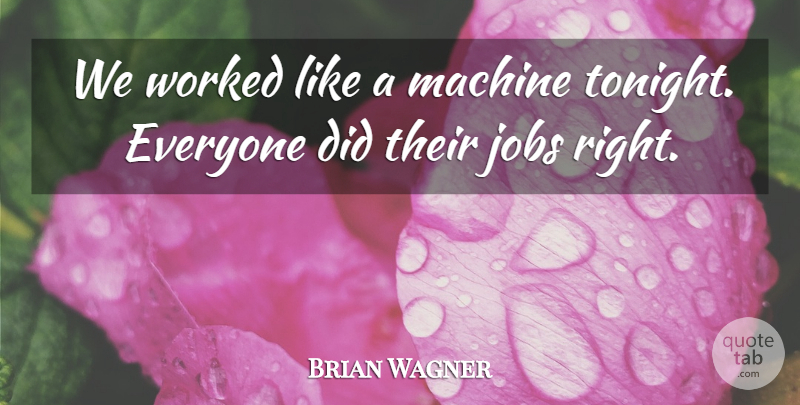 Brian Wagner Quote About Jobs, Machine, Worked: We Worked Like A Machine...