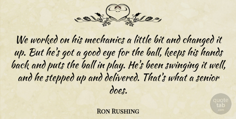 Ron Rushing Quote About Ball, Bit, Changed, Eye, Good: We Worked On His Mechanics...