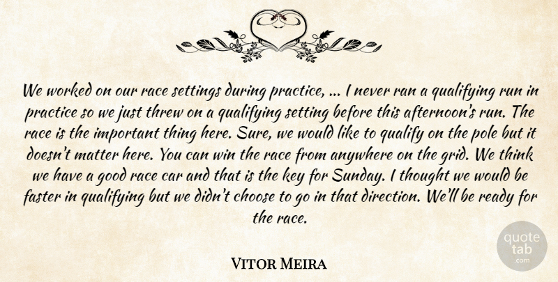 Vitor Meira Quote About Anywhere, Car, Choose, Faster, Good: We Worked On Our Race...