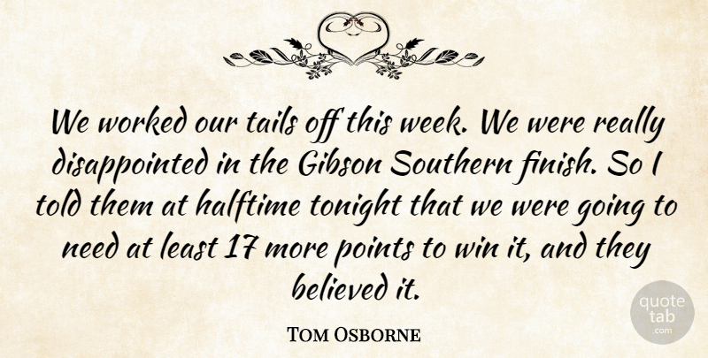 Tom Osborne Quote About Believed, Gibson, Halftime, Points, Southern: We Worked Our Tails Off...