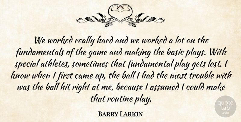 Barry Larkin Quote About Assumed, Ball, Basic, Came, Game: We Worked Really Hard And...