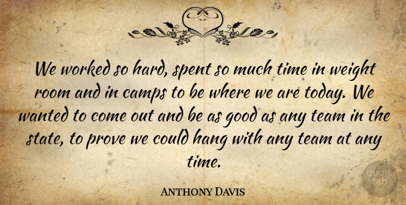 Anthony Davis Quote About Camps, Good, Hang, Prove, Room: We Worked So Hard Spent...