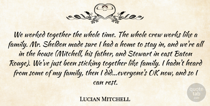 Lucian Mitchell Quote About Baton, Crew, East, Heard, Home: We Worked Together The Whole...