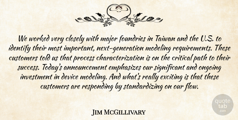 Jim McGillivary Quote About Closely, Critical, Customers, Device, Exciting: We Worked Very Closely With...
