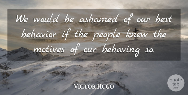Victor Hugo Quote About People, Would Be, Behavior: We Would Be Ashamed Of...