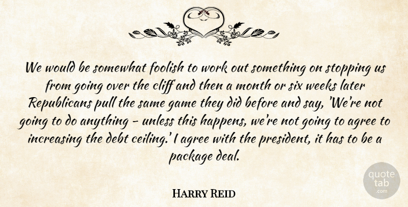 Harry Reid Quote About Games, Work Out, President: We Would Be Somewhat Foolish...