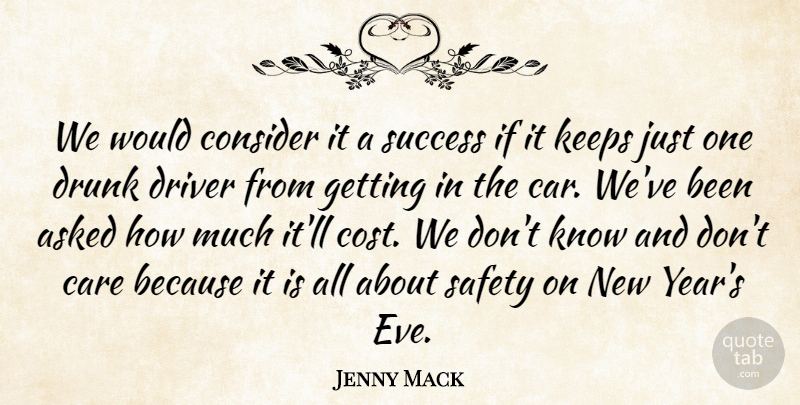Jenny Mack Quote About Asked, Care, Consider, Driver, Drunk: We Would Consider It A...