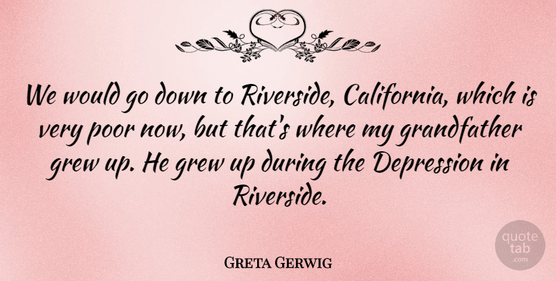 Greta Gerwig Quote About California, Grandfather, Poor: We Would Go Down To...