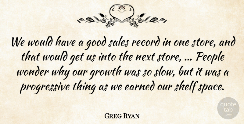 Greg Ryan Quote About Earned, Good, Growth, Next, People: We Would Have A Good...