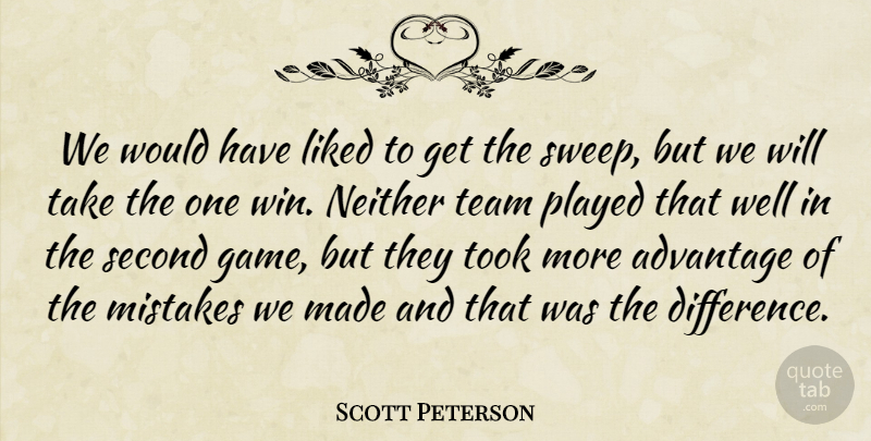 Scott Peterson Quote About Advantage, Liked, Mistakes, Neither, Played: We Would Have Liked To...