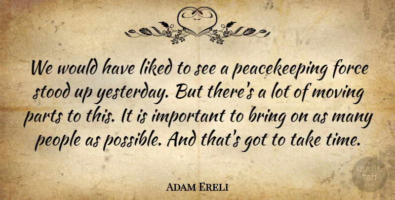 Adam Ereli Quote About Bring, Force, Liked, Moving, Parts: We Would Have Liked To...