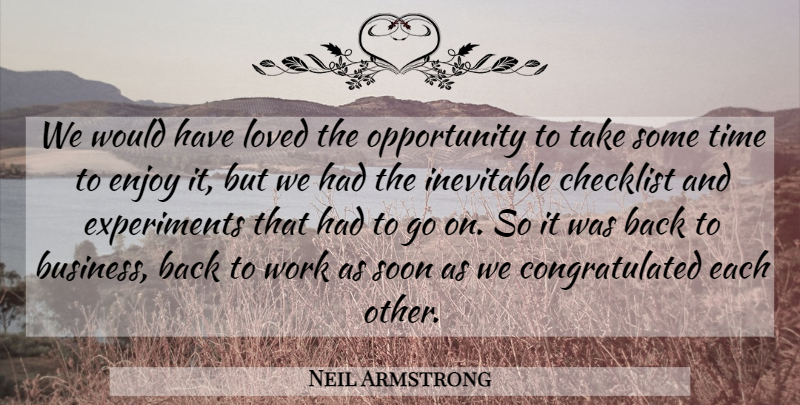 Neil Armstrong Quote About Enjoy, Inevitable, Loved, Opportunity, Soon: We Would Have Loved The...