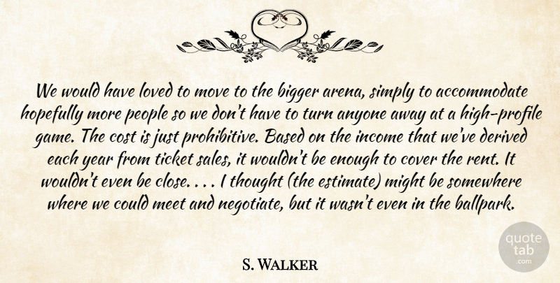 S. Walker Quote About Anyone, Based, Bigger, Cost, Cover: We Would Have Loved To...