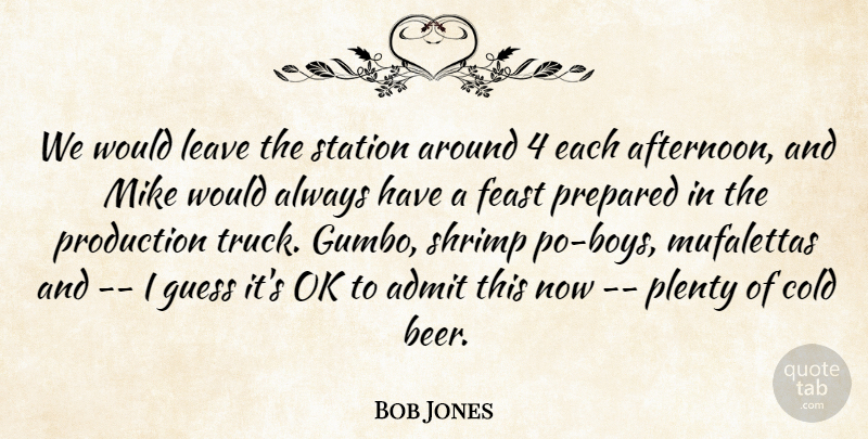 Bob Jones Quote About Admit, Cold, Feast, Guess, Leave: We Would Leave The Station...
