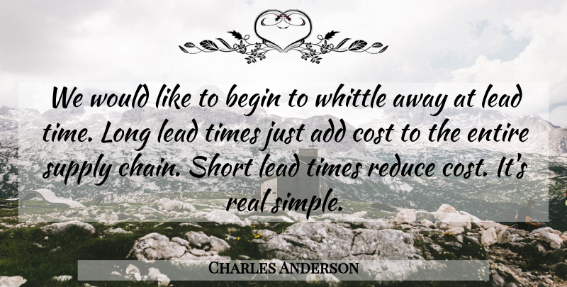 Charles Anderson Quote About Add, Begin, Cost, Entire, Lead: We Would Like To Begin...